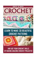 Crochet: Learn to Make 30 Beautiful Crochet Patterns And Use Your Crochet Skills by Making Amazing Crochet Projects!: (Crochet Books, Crochet Patterns, Croch