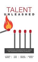 Talent Unleashed: 3 Leadership Conversations to Ignite the Unlimited Potential in People