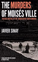 The Murders of Moises Ville: The Rise and Fall of the Jerusalem of South America