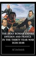 The Holy Roman Empire, Sweden, and France in the Thirty Year War, 1618-1648