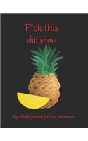 Fuck this shit show A gratitude journal for tired ass women