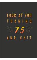 Look At You Turning 75 And Shit: 75 Years Old Gifts. 75th Birthday Funny Gift for Men and Women. Fun, Practical And Classy Alternative to a Card.