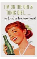 I'm on the Gin & Tonic Diet....so far I've lost two days!