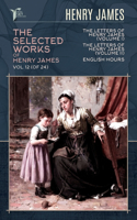 The Selected Works of Henry James, Vol. 12 (of 24): The Letters of Henry James (volume I); The Letters of Henry James (volume II); English Hours