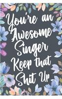 You're An Awesome Singer Keep That Shit Up