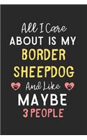 All I care about is my Border Sheepdog and like maybe 3 people