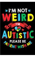 I'm Not Weird I'm Autistic Please Be Patient With Me: I'm Not Weird I'm Autistic Please Be Patient With Me 2020 Blank Composition Notebook for Journaling & Writing (120 Lined Pages, 6" x 9")