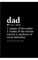Dad (noun. [dad]) 1. keeper of the wallet 2. holder of the remote control 3. producer of corny dad jokes. (see also