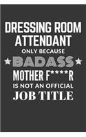 Dressing Room Attendant Only Because Badass Mother F****R Is Not An Official Job Title Notebook: Lined Journal, 120 Pages, 6 x 9, Matte Finish