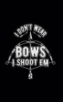 I don't wear bows I shoot em