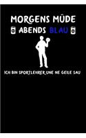 Morgens müde abends blau ich bin Sportlehrer und ne geile Sau: Lustiges A5 Notizbuch Dot Grid / Punktraster 120 Seiten für den Sportlehrer