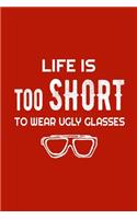 Life Is Too Short To Wear Ugly Glasses: Red Lined Journal With Boaring Glasses - Eye Optometrist Gift - Life is Too Short Notebook For Men Women - Ruled Writing Diary For Prayer, Gratitude