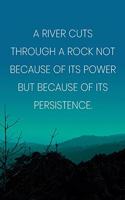 Inspirational Quote Notebook - 'A River Cuts Through A Rock Not Because Of Its Power But Because Of Its Persistence.': Medium College-Ruled Journey Diary, 110 page, Lined, 6x9 (15.2 x 22.9 cm)