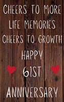 Cheers To More Life Memories Cheers To Growth Happy 61st Anniversary: Funny 61st Cheers to more life memoreis cheers to growth happy anniversary Birthday Gift Journal / Notebook / Diary Quote (6 x 9 - 110 Blank Lined P