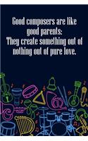 Good Composers Are Like Good Parents They Create Something Out of Nothing Out of Pure Love