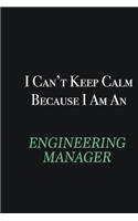 I cant Keep Calm because I am an Engineering Manager