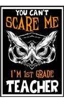 You Can't Scare me i'm a 1st Grade Teacher: Teacher Notebook, Journal or Planner for Teacher Gift, Thank You Gift to Show Your Gratitude During Teacher Appreciation Week