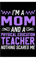 I'm a mom and a physical education teacher nothing scares me: Mom & Physical Education Teacher Nothing Scares Journal/Notebook Blank Lined Ruled 6x9 100 Pages