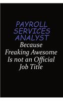 Payroll Services Analyst Because Freaking Awesome Is Not An Official Job Title: Career journal, notebook and writing journal for encouraging men, women and kids. A framework for building your career.