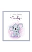 All About Baby Ruby: MODERN BABY BOOK - The Perfect Personalized Keepsake Journal for Baby's First Year - Great Baby Shower Gift [Soft Baby Koala]
