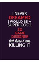 I Never Dreamed I Would Be A Super cool 3D Game Designer But Here I Am Killing It