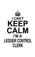 I Can't Keep Calm I'm A Ledger Control Clerk