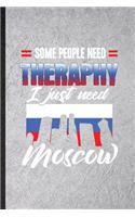 Some People Need Therapy I Just Need Moscow