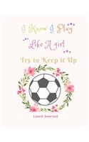 I Know I Play Like A girl Try to Keep it Up Lined Journal: Funny Quote Journal - Humorous, funny gag gifts For Girls Coaches Players and Sports Lovers Appreciation or Thank you gift