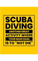 Scuba Diving Another Great Activity Where Your Main Goal Is to "Not Die": Scuba Diving Gift for People Who Love to Scuba Dive - Funny Saying on Bright and Bold Cover - Blank Lined Journal or Notebook
