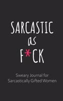 Sarcastic as F*ck Sweary Journal for Sarcastically Gifted Women