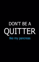 Don't Be a Quitter Like My Pancreas