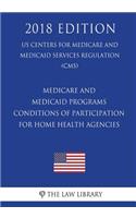 Medicare and Medicaid Programs - Conditions of Participation for Home Health Agencies (US Centers for Medicare and Medicaid Services Regulation) (CMS) (2018 Edition)