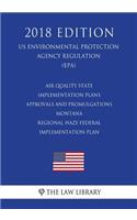 Air Quality State Implementation Plans - Approvals and Promulgations - Montana - Regional Haze Federal Implementation Plan (US Environmental Protection Agency Regulation) (EPA) (2018 Edition)