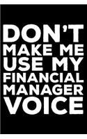 Don't Make Me Use My Financial Manager Voice: 6x9 Notebook, Ruled, Funny Writing Notebook, Journal for Work, Daily Diary, Planner, Organizer for Financial Managers
