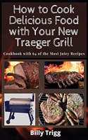 How to Cook Delicious Food with Your New Traeger Grill