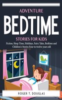 Adventure Bedtime Stories for Kids: Fiction, Sleep Time, Holidays, Fairy Tales, Bedtime and Children's Stories Four to twelve years old
