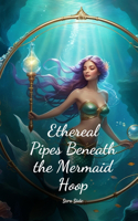 Ethereal Pipes Beneath the Mermaid Hoop