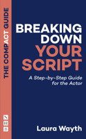 Breaking Down Your Script: The Compact Guide: A Step-by-Step Guide for the Actor(The Compact Guides)