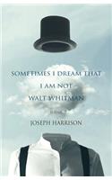 Sometimes I Dream That I Am Not Walt Whitman