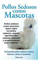 Pollos sedosos como mascotas. Datos sobre los Pollos Sedosos, crianza, reproduccion, cuidado, alimento y donde comprar, todo cubierto. Incluyendo pollos sedosos negros, blancos, chinos y barbados.