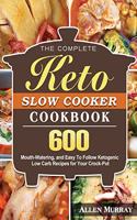 Complete Keto Slow Cooker Cookbook: 600 Mouth-Watering, and Easy To Follow Ketogenic Low Carb Recipes for Your Crock-Pot
