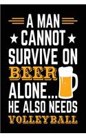 A Man Cannot Survive On Beer Alone... He Also Needs Volleyball: Blank Lined Journal Notebook