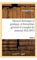 Manuel Théorique Et Pratique, Et Formulaire Général Et Complet Du Notariat T. 2