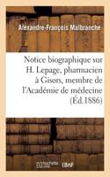 Notice Biographique Sur H. Lepage, Pharmacien À Gisors, Membre Correspondant: de l'Académie de Médecine. Société Libre de l'Eure, Section de Bernay, 28 Novembre 1886