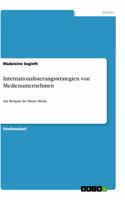 Internationalisierungsstrategien von Medienunternehmen: Am Beispiel der Bauer Media