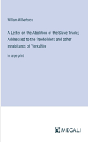 Letter on the Abolition of the Slave Trade; Addressed to the freeholders and other inhabitants of Yorkshire