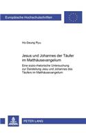 Jesus Und Johannes Der Taeufer Im Matthaeusevangelium: Eine Sozio-Rhetorische Untersuchung Zur Darstellung Jesu Und Johannes Des Taeufers Im Matthaeusevangelium(818 Europaeische Hochschulschriften / European University Studie)