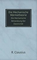 Die Mechanische Wärmetheorie Die Mechanische Behandlung Der Electricität