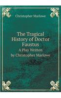 The Tragical History of Doctor Faustus a Play Written by Christopher Marlowe