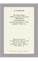 History of the War in 1799 Between Russia and France in the Reign of Emperor Paul I. Volume One. Part 1-4